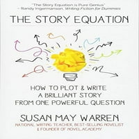 Unaprijed posjedovanje jednadžbe: Kako zaplet i napišite sjajnu priču s jednim moćnim pitanjem sjajnih pisača Meke korice Susan May Warren