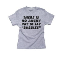 Smiješno Ne postoji ljuti način da kažem Bubbles Djevojke pamučne mladenke sive majice